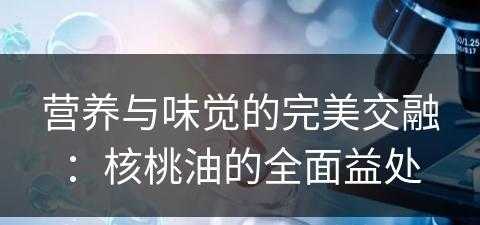 营养与味觉的完美交融：核桃油的全面益处